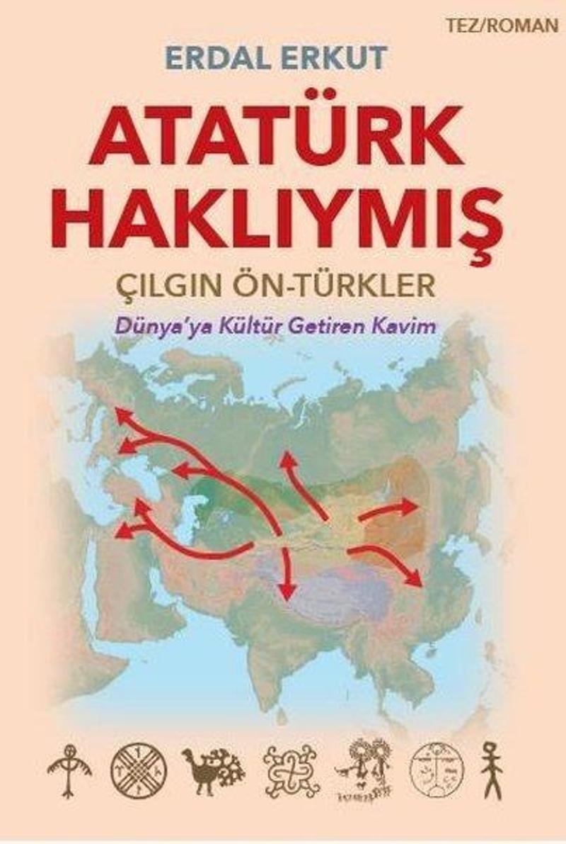 Atatürk Haklıymış: Çılgın - Ön Türkler - Dünya'ya Kültür Getiren Kavim