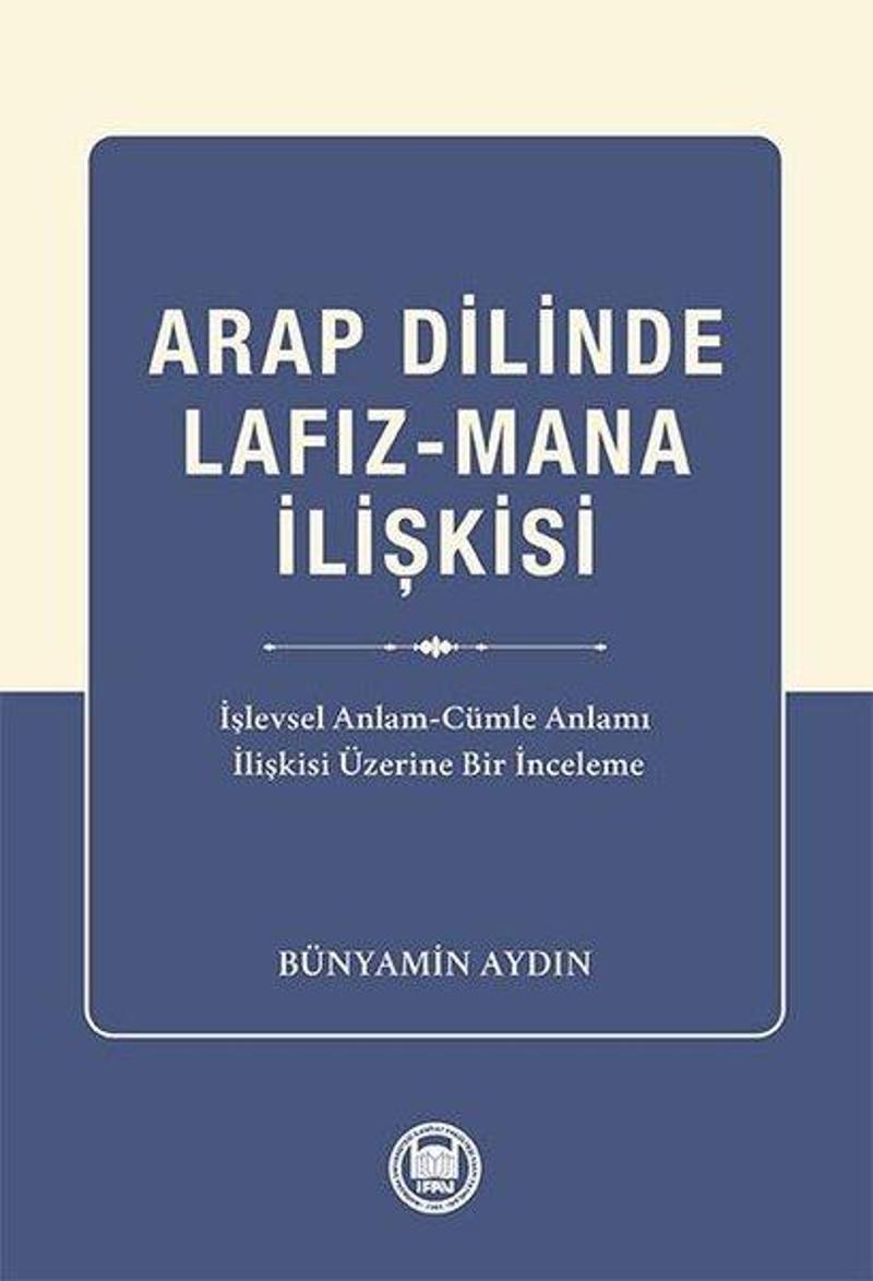 Arap Dilinde Lafız-Mana İlişkisi: İşlevsel Anlam - Cumle Anlamı İlişkisi Üzerine Bir İnceleme