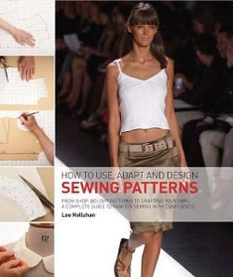 A & C Black Publishers Ltd How to Use Adapt and Design Sewing Patterns - Lee Hollahan