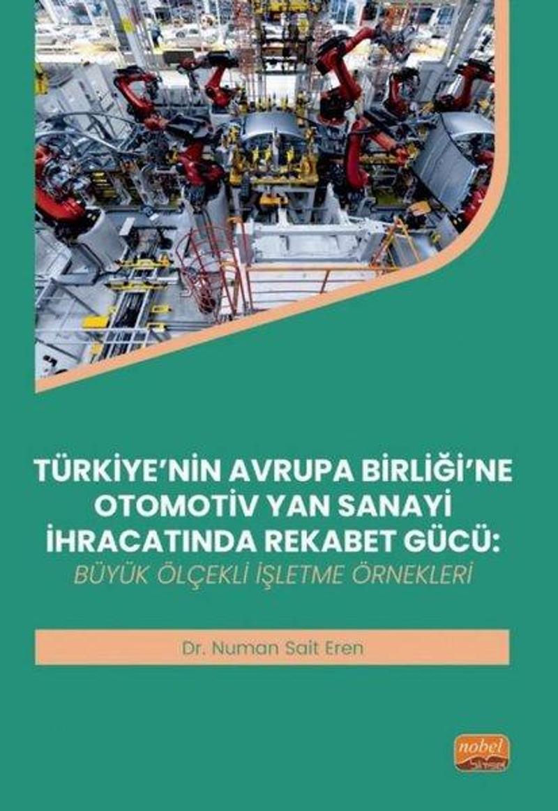 Nobel Bilimsel Eserler Türkiye'nin Avrupa Birliği'ne Otomotiv Yan Sanayi İhracatında Rekabet Gücü: Büyük Ölçekli İşletme Ör - Numan Sait Eren