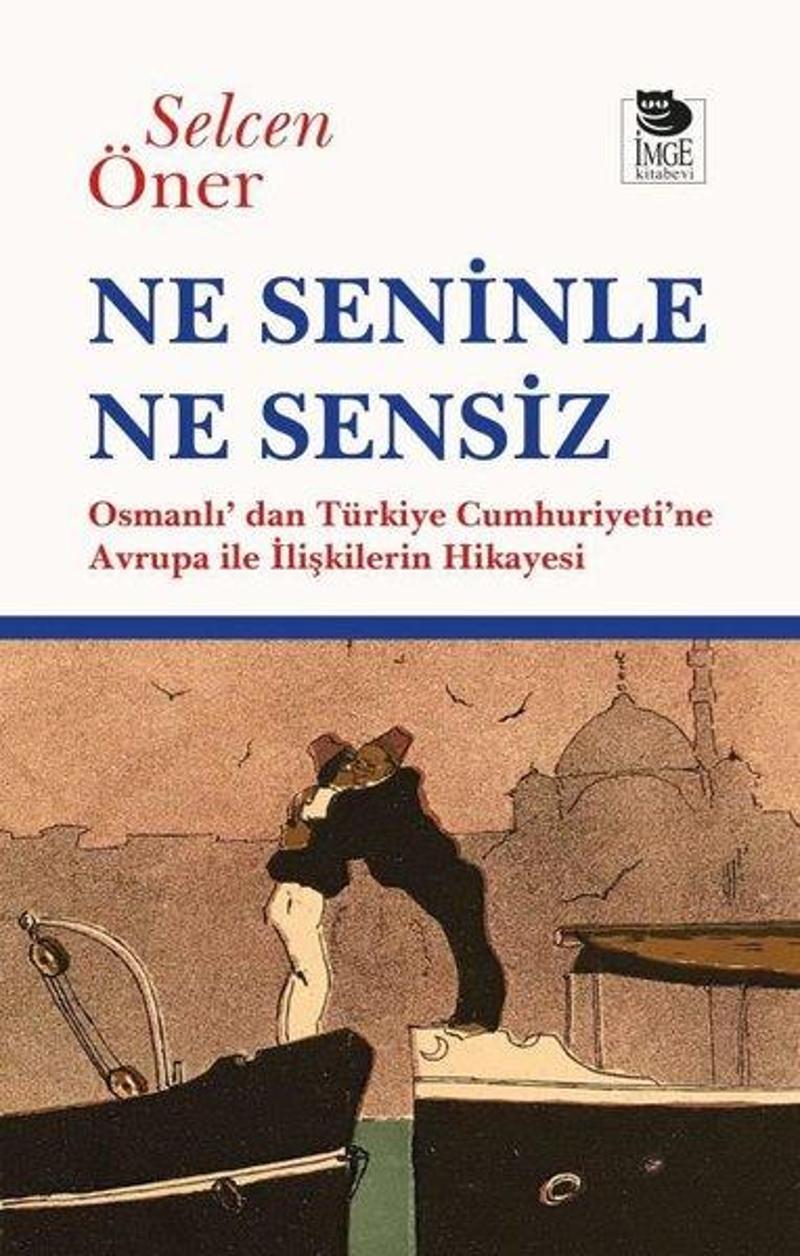 Ne Seninle Ne Sensiz - Osmanlı'dan Türkiye Cumhuriyeti'ne Avrupa İle İlişkilerin Hikayesi