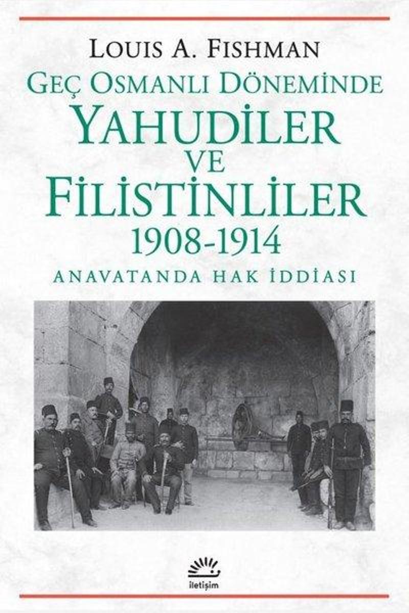 Geç Osmanlı Döneminde Yahudiler ve Filistinliler 1908 - 1914 Anavatanda Hak İddiası