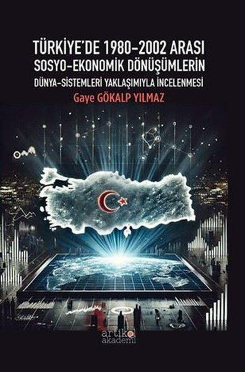 Türkiye'de 1980-2002 Arası Sosyo - Ekonomik Dönüşümlerin Dünya-Sistemleri Yaklaşımıyla İncelenmesi