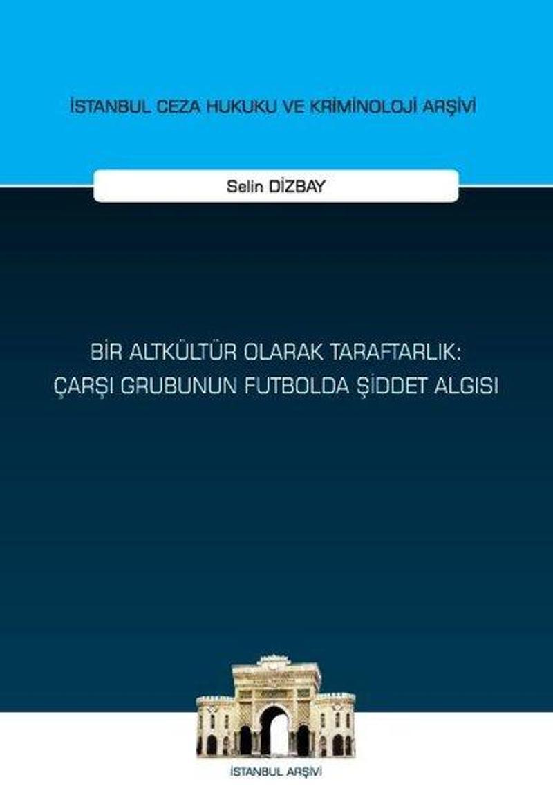 Bir Altkültür Olarak Taraftarlık: Çarşı Grubunun Futbolda Şiddet Algısı - İstanbul Ceza Hukuku ve Kr