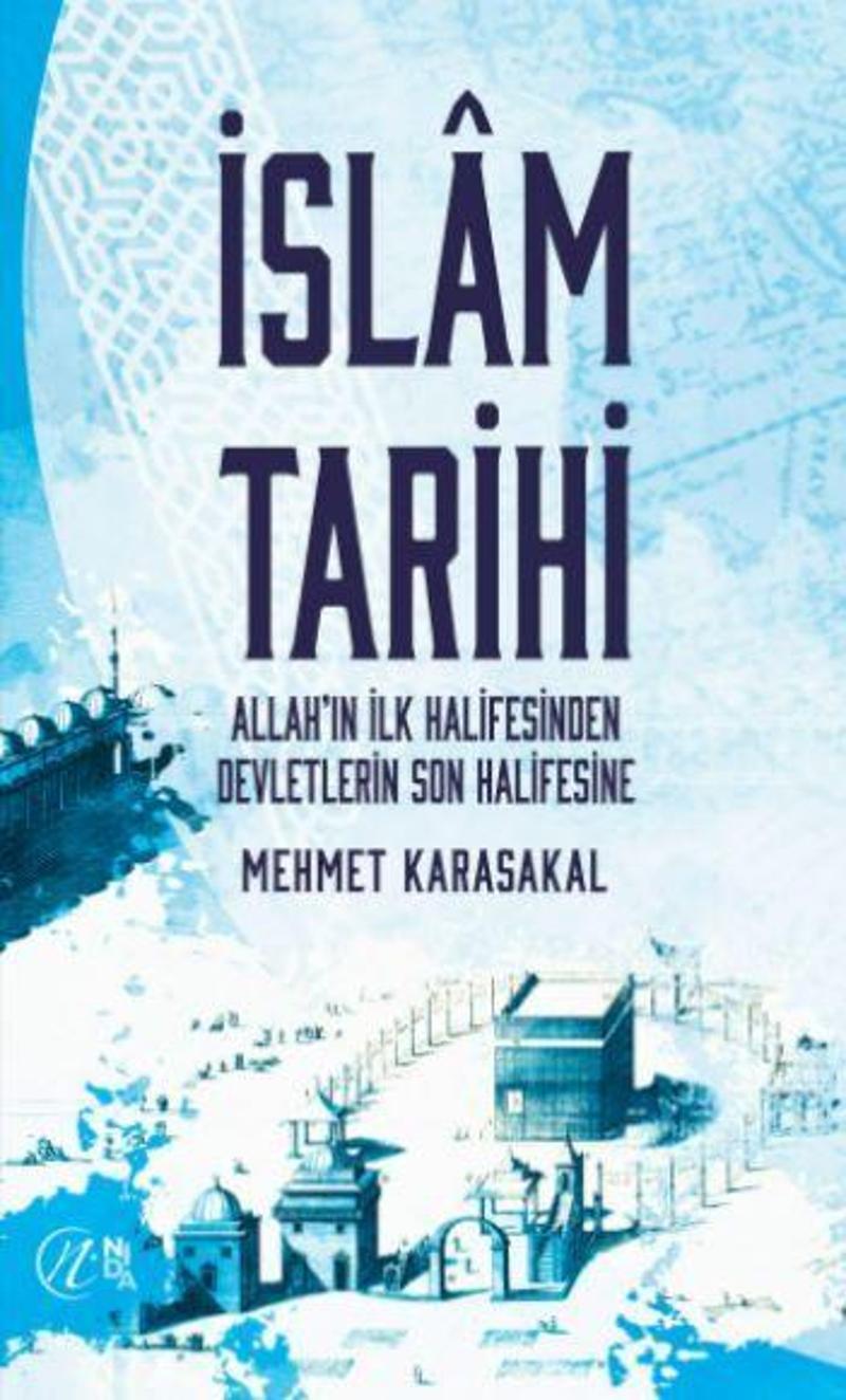 İslam Tarihi - Allah’ın İlk Halifesinden Devletlerin Son Halifesine