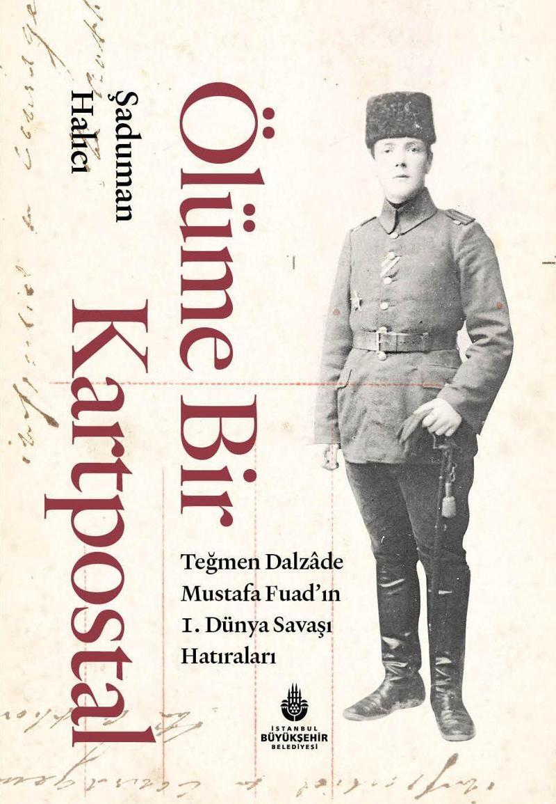 Ölüme Bir Kartpostal - Teğmen Dalzade Mustafa Fuad'ın I. Dünya Savaşı Hatıraları