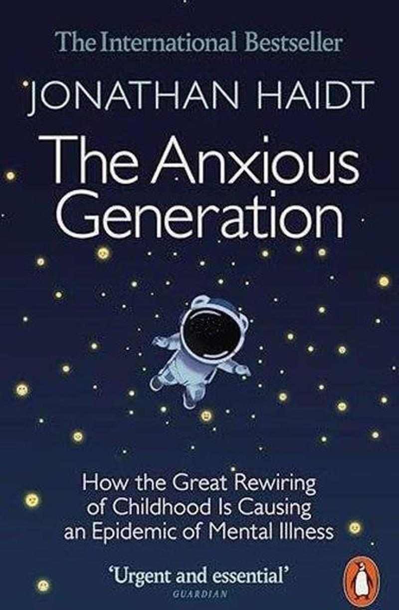 The Anxious Generation : How the Great Rewiring of Childhood Is Causing an Epidemic of Mental Illnes