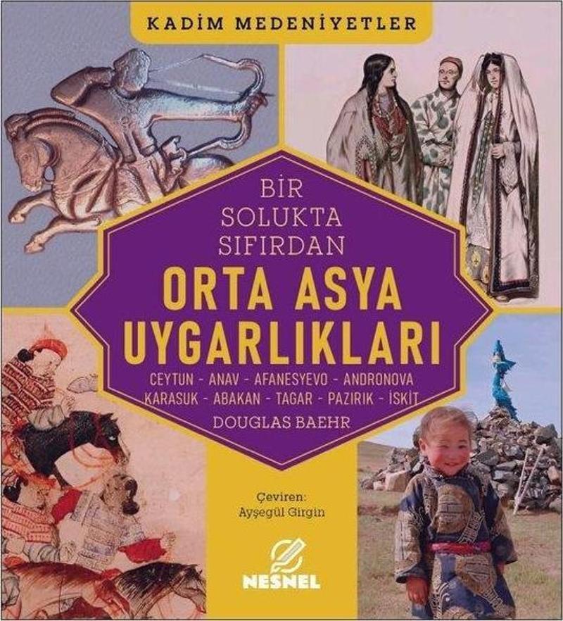 Bir Solukta Sıfırdan Orta Asya Uygarlıkları: Ceytun - Anav - Afanesyevo - Andronova - Karasuk - Abak