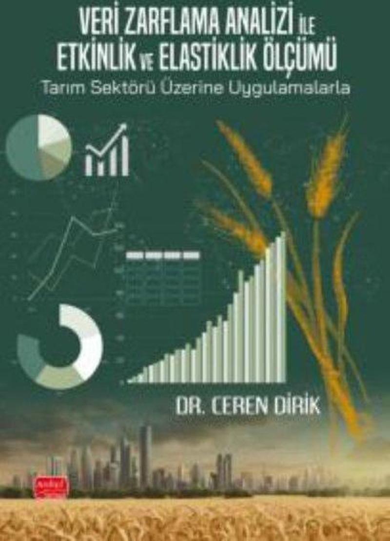 Veri Zarflama Analizi ile Etkinlik ve Elastiklik Ölçümü: Tarım Sektörü Üzerine Uygulamalarla