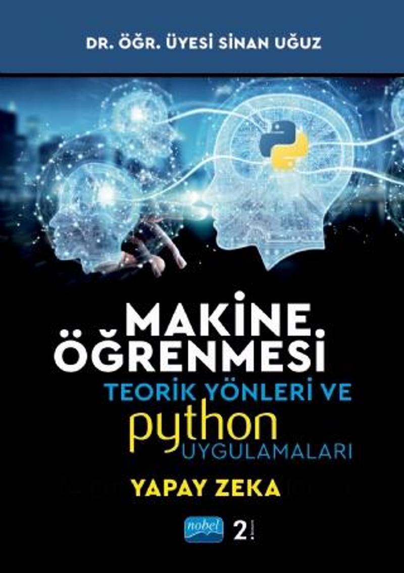 MAKİNE ÖĞRENMESİ Teorik Yönleri ve PYTHON Uygulamaları ile Bir YAPAY ZEKA Ekolü