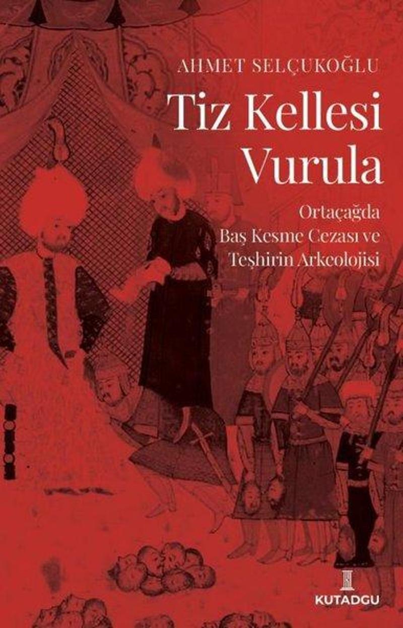 Tiz Kellesi Vurula - Ortaçağda Baş Kesme Cezası ve Teşhirin Arkeolojisi